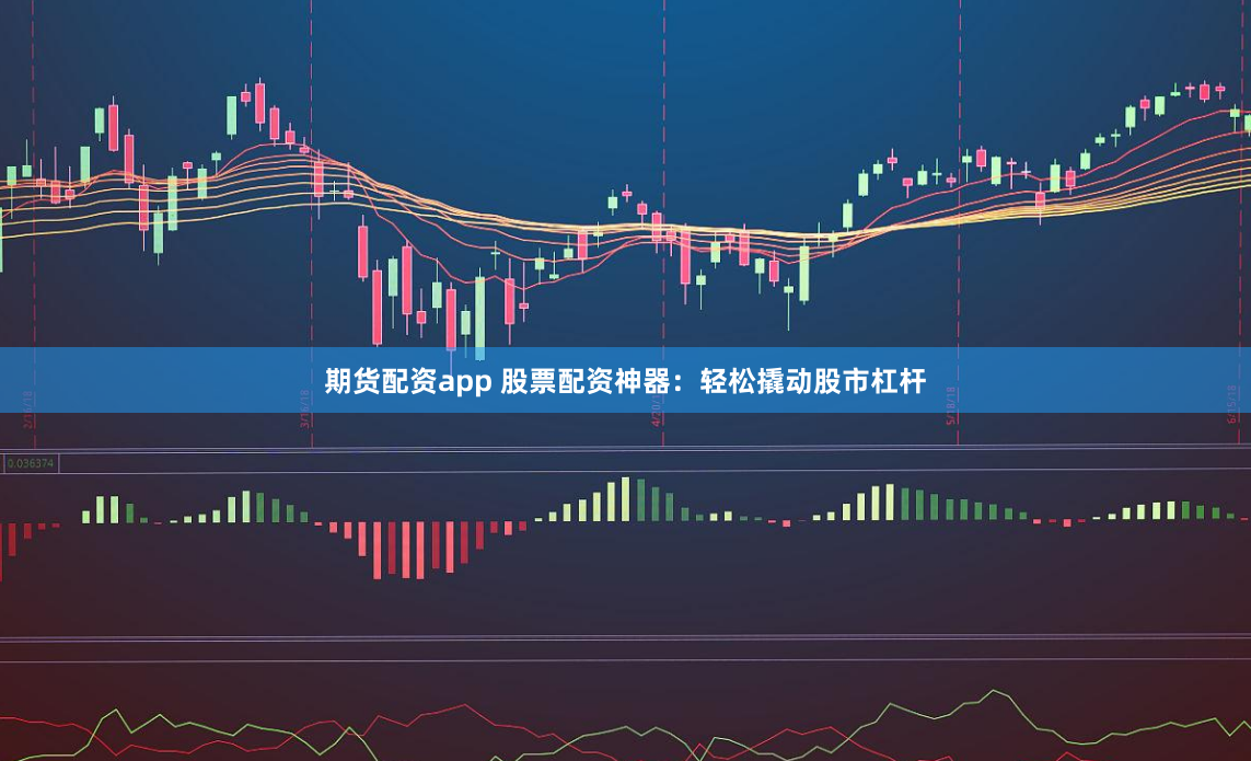 期货配资app 股票配资神器：轻松撬动股市杠杆